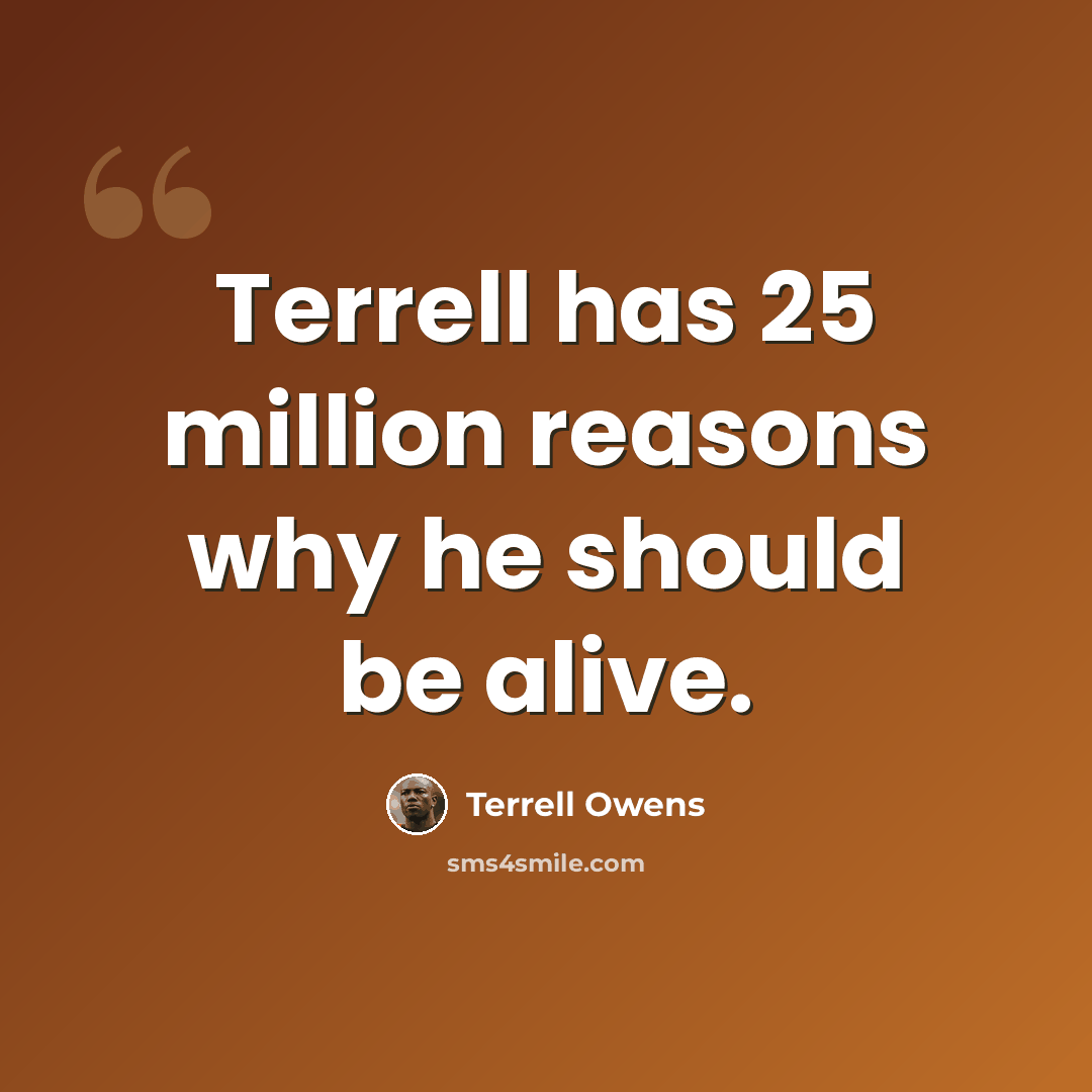 “Terrell has 25 million reasons why he should be alive.” quote by Terrell Owens