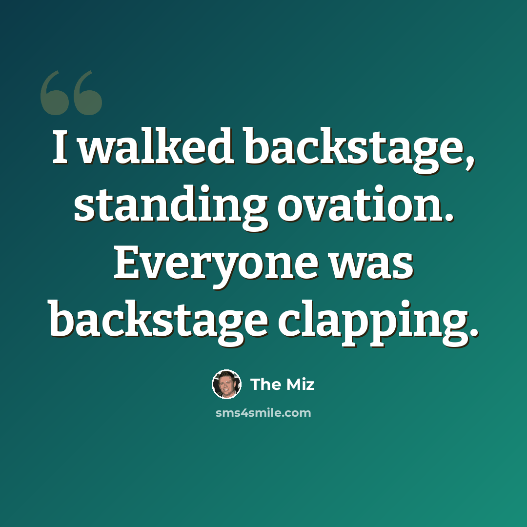 “I walked backstage, standing ovation. Everyone was backstage clapping.” quote by The Miz