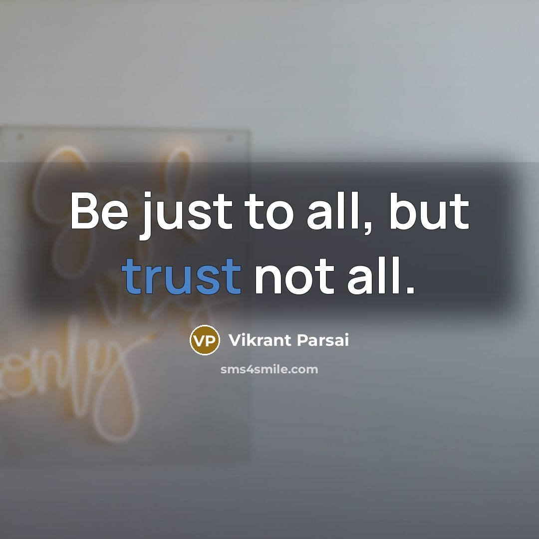 “Be just to all, but trust not all.” quote by Vikrant Parsai
