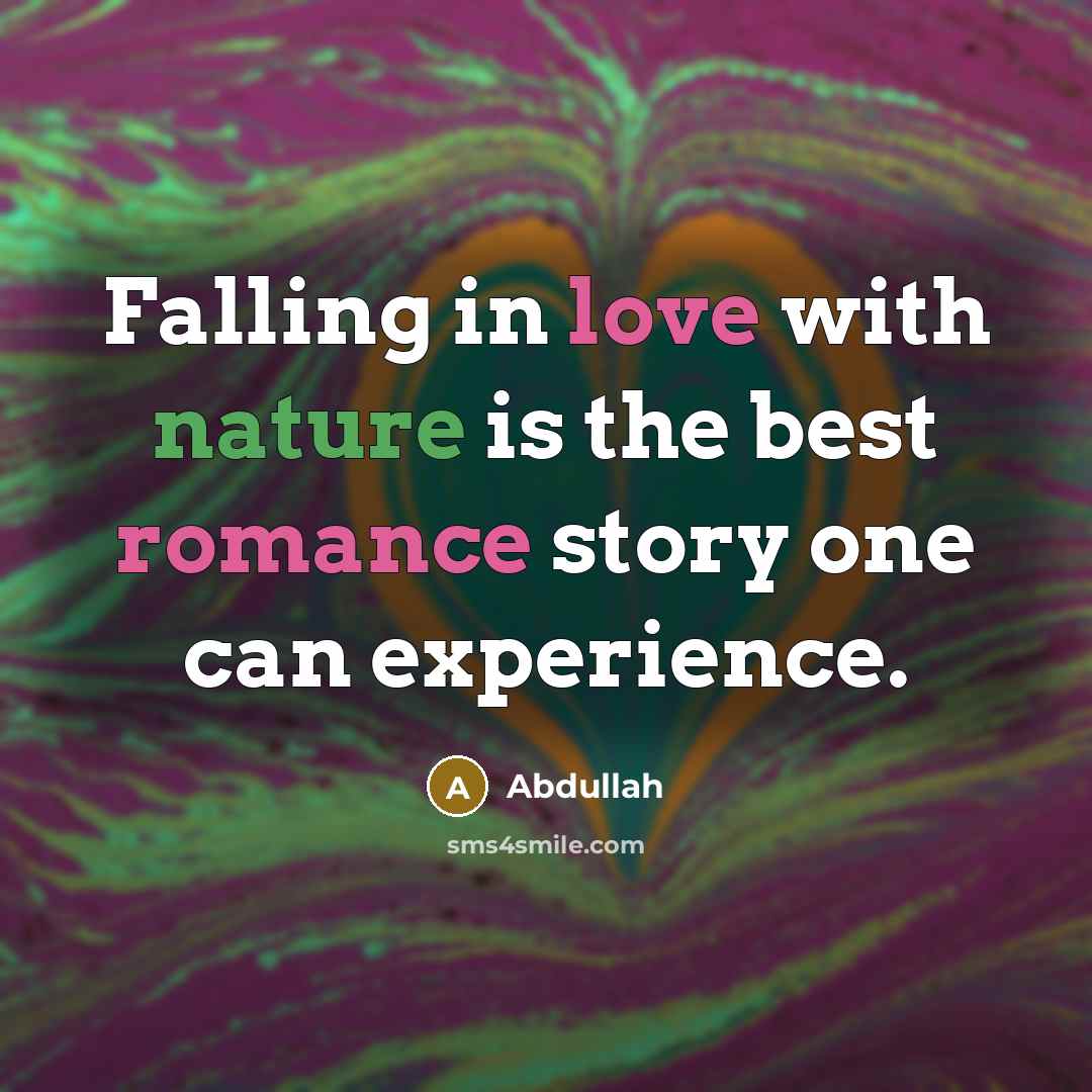 “Falling in love with nature is the best romance story one can experience.” quote by Abdullah
