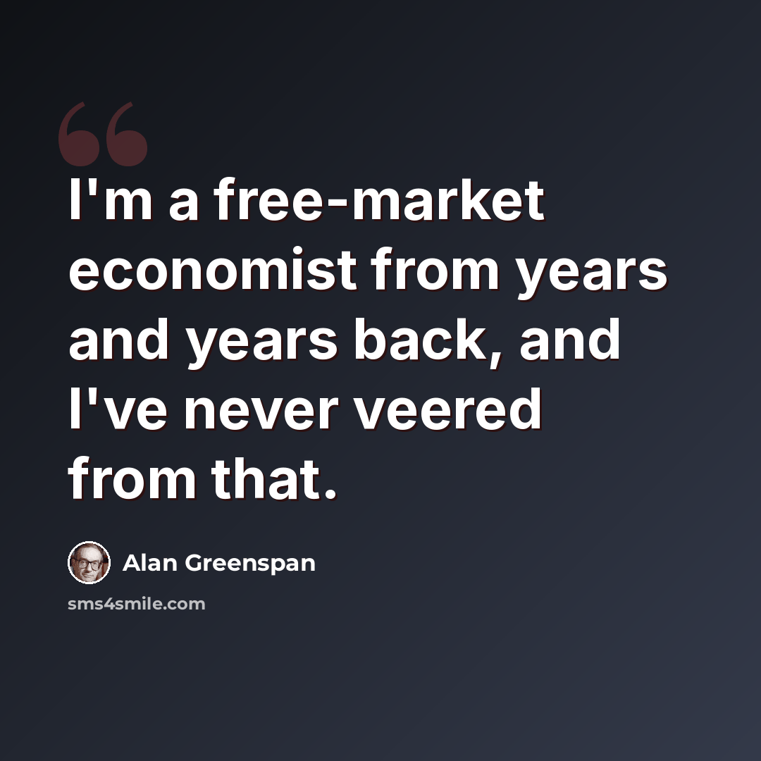 “I'm a free-market economist from years and years back, and I've never veered from that.” quote by Alan Greenspan