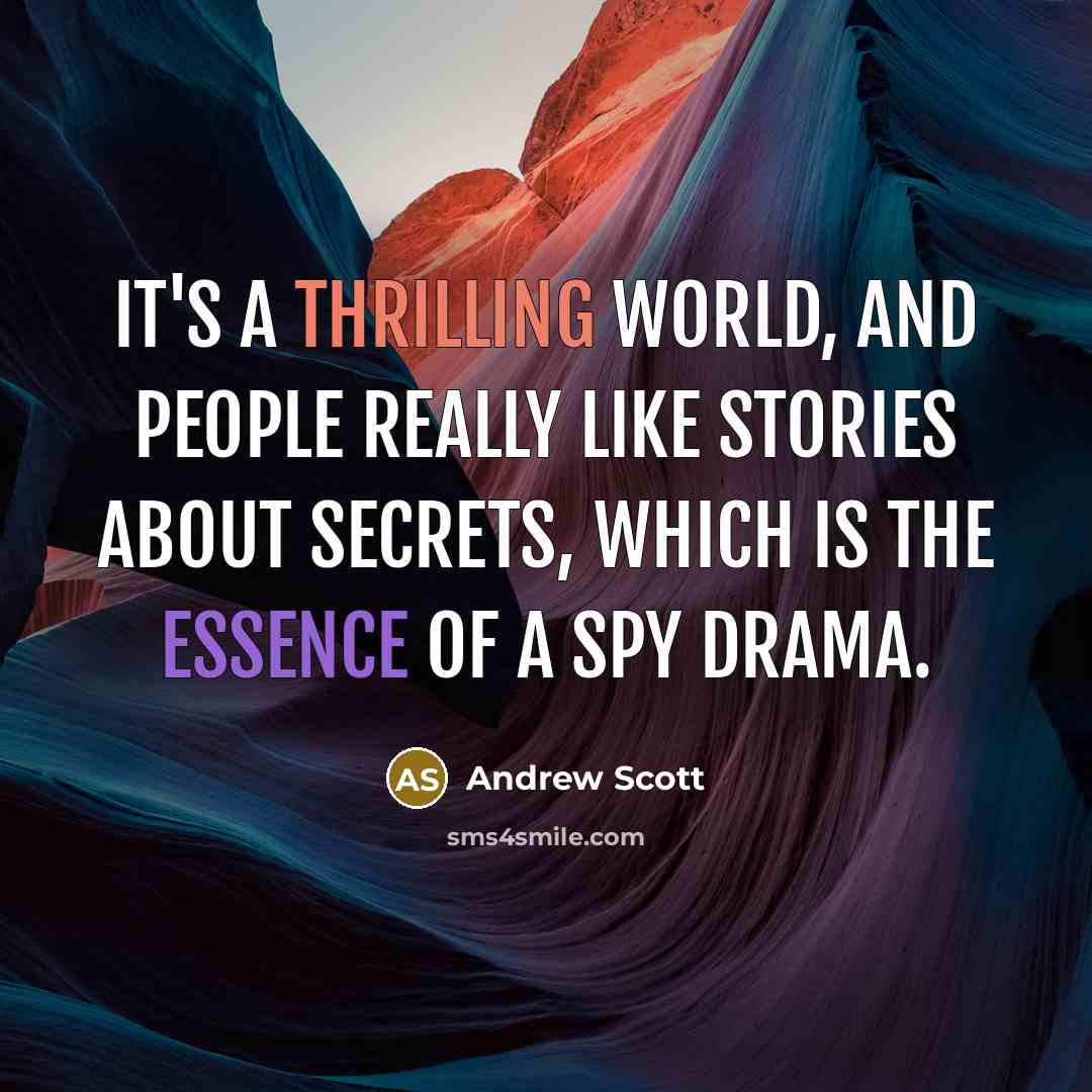“It's a thrilling world, and people really like stories about secrets, which is the essence of a spy drama.” quote by Andrew Scott