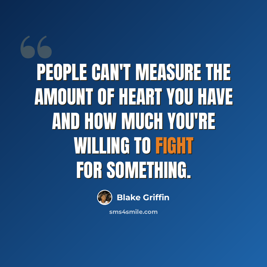“People can't measure the amount of heart you have and how much you're willing to fight for something.” quote by Blake Griffin