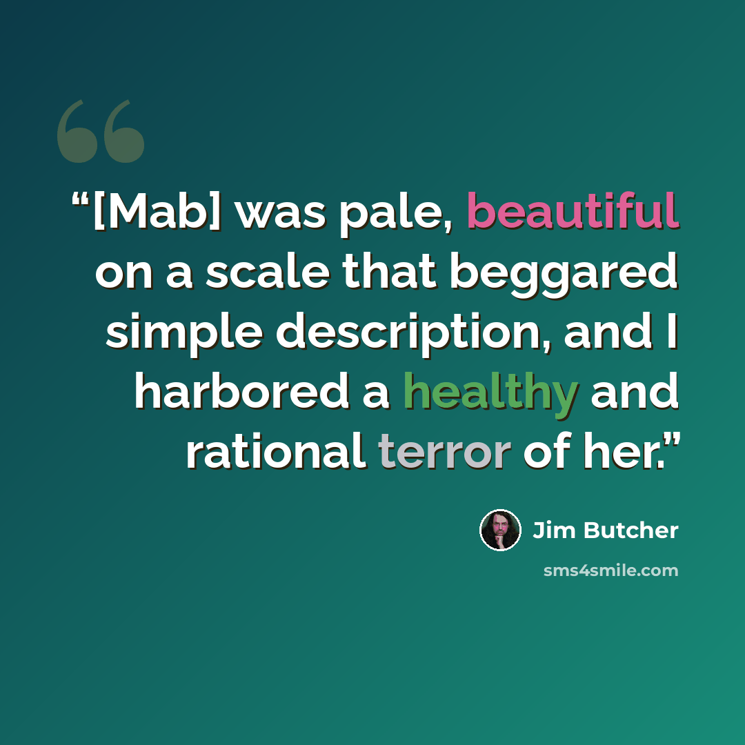 “[Mab] was pale, beautiful on a scale that beggared simple description, and I harbored a healthy and rational terror of her.” quote by Jim Butcher