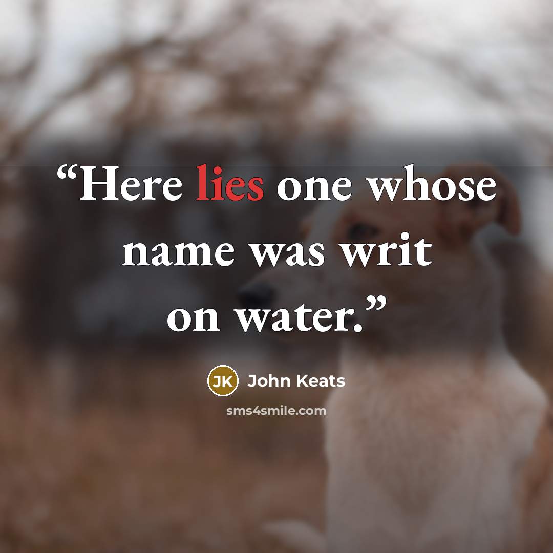 “Here lies one whose name was writ on water.” quote by John Keats