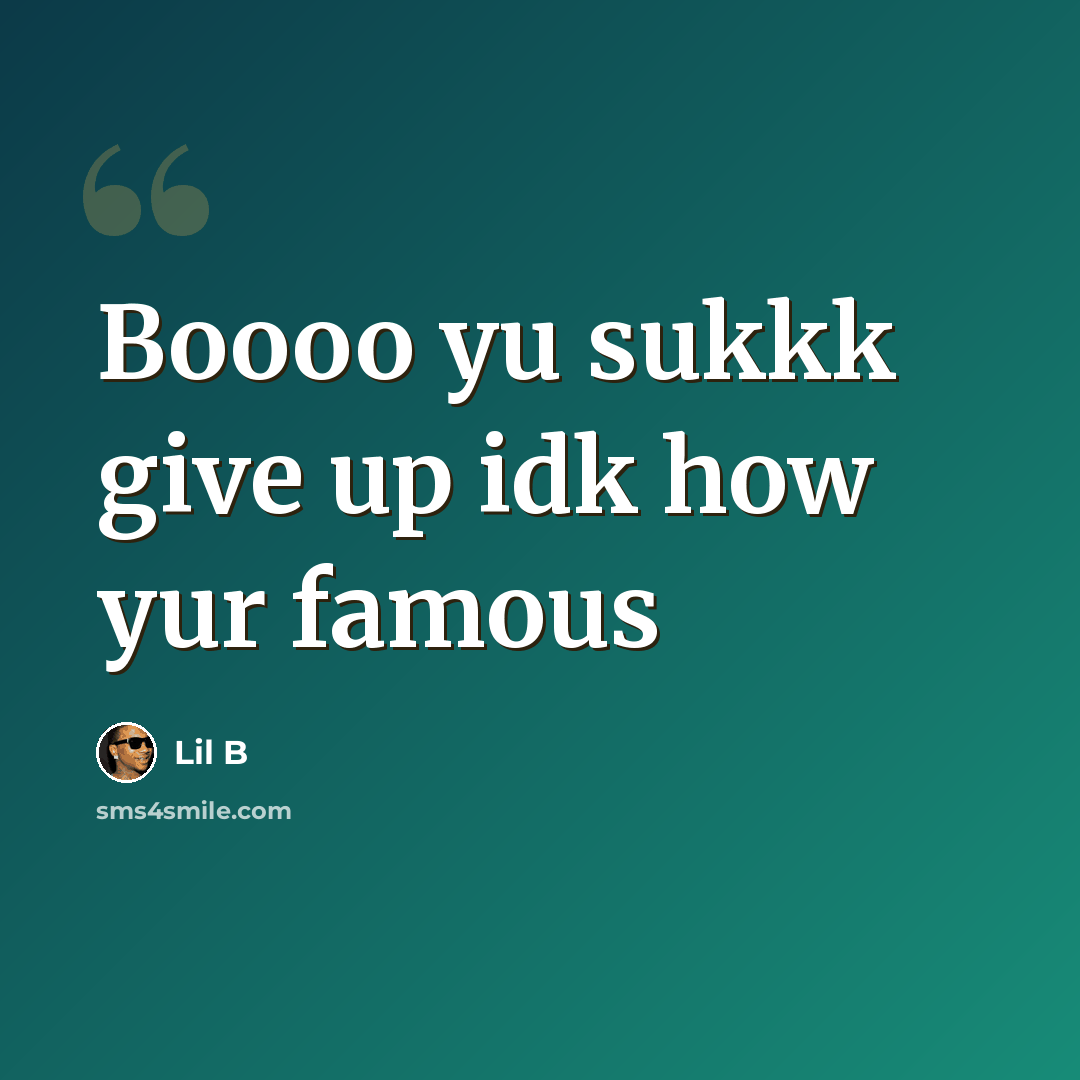 “Boooo yu sukkk give up idk how yur famous” quote by Lil B