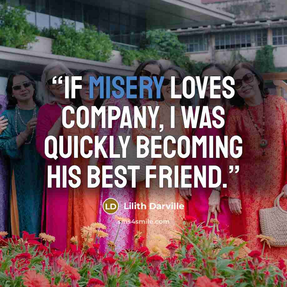 “If misery loves company, I was quickly becoming his best friend.” quote by Lilith Darville