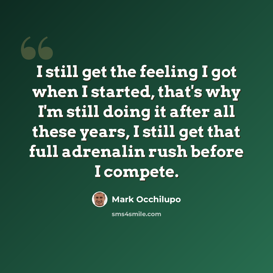 “I still get the feeling I got when I started, that's why I'm still doing it after all these years, I still get that full adrenalin rush before I compete.” quote by Mark Occhilupo