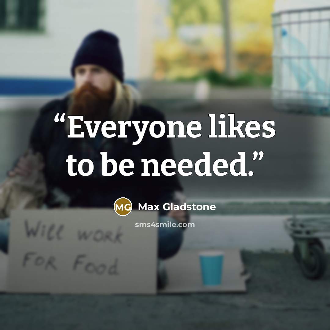 “Everyone likes to be needed.” quote by Max Gladstone