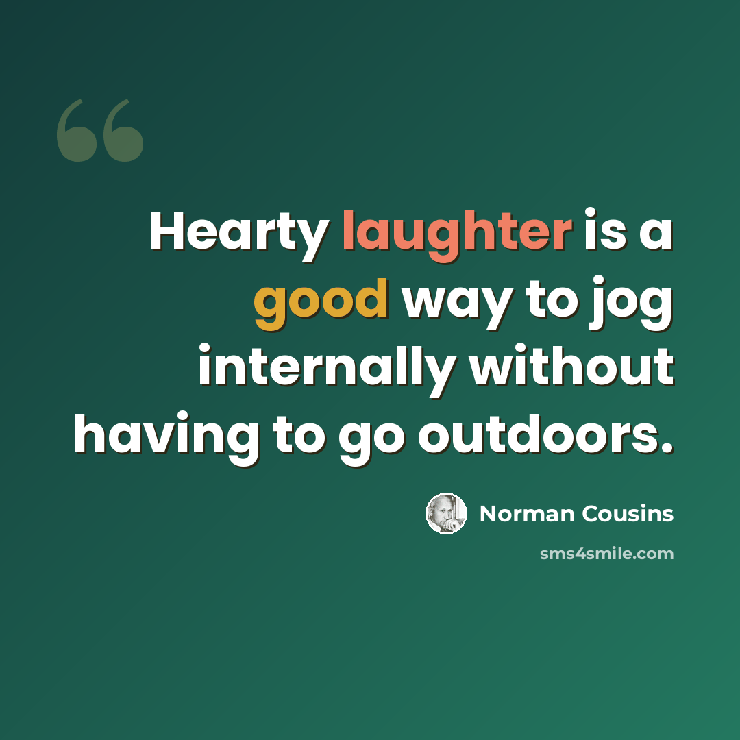 “Hearty laughter is a good way to jog internally without having to go outdoors.” quote by Norman Cousins