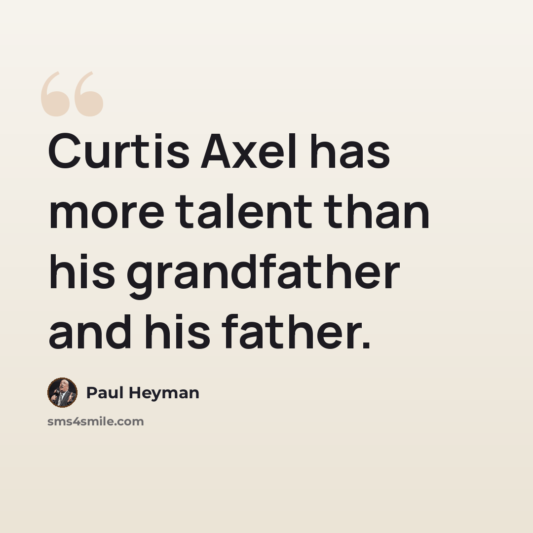 “Curtis Axel has more talent than his grandfather and his father.” quote by Paul Heyman