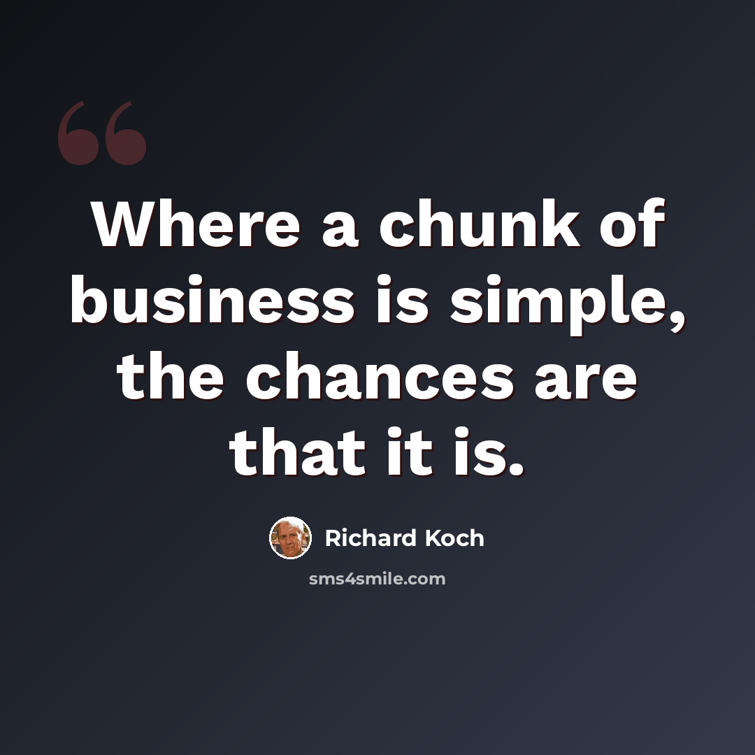 “Where a chunk of business is simple, the chances are that it is.” quote by Richard Koch