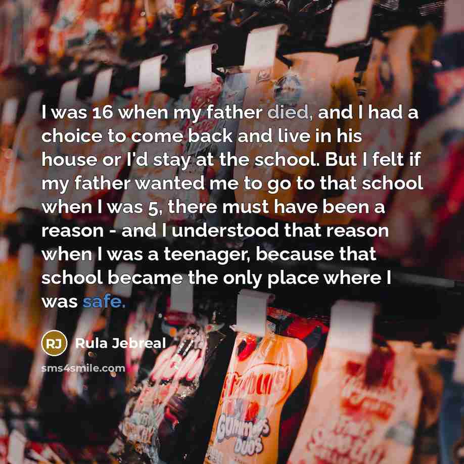 “I was 16 when my father died, and I had a choice to come back and live in his house or I'd stay at the school. But I felt if my father wanted me to go to that school when I was 5, there must have been a reason - and I understood that reason when I was a teenager, because that school became the…” quote by Rula Jebreal