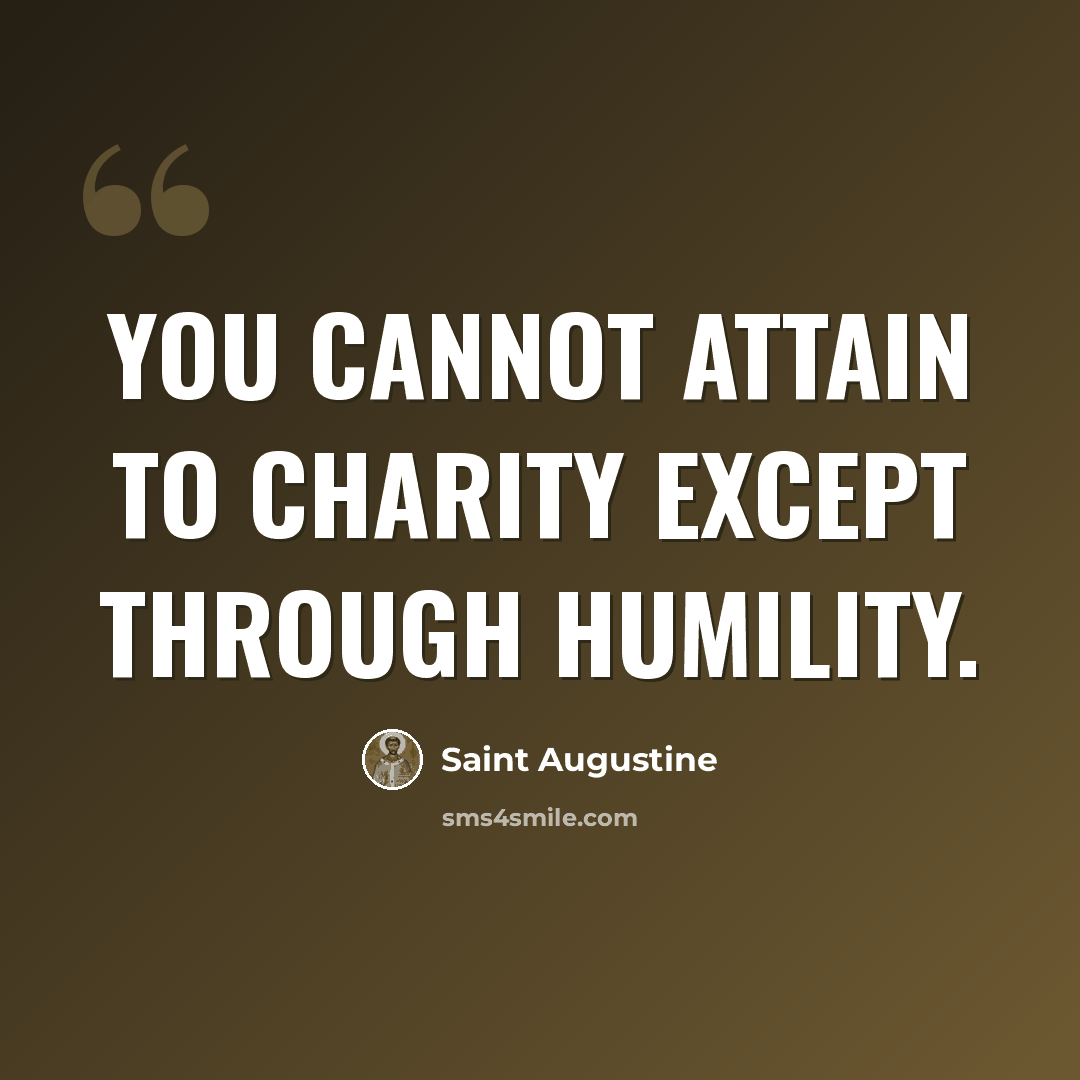 “You cannot attain to charity except through humility.” quote by Saint Augustine