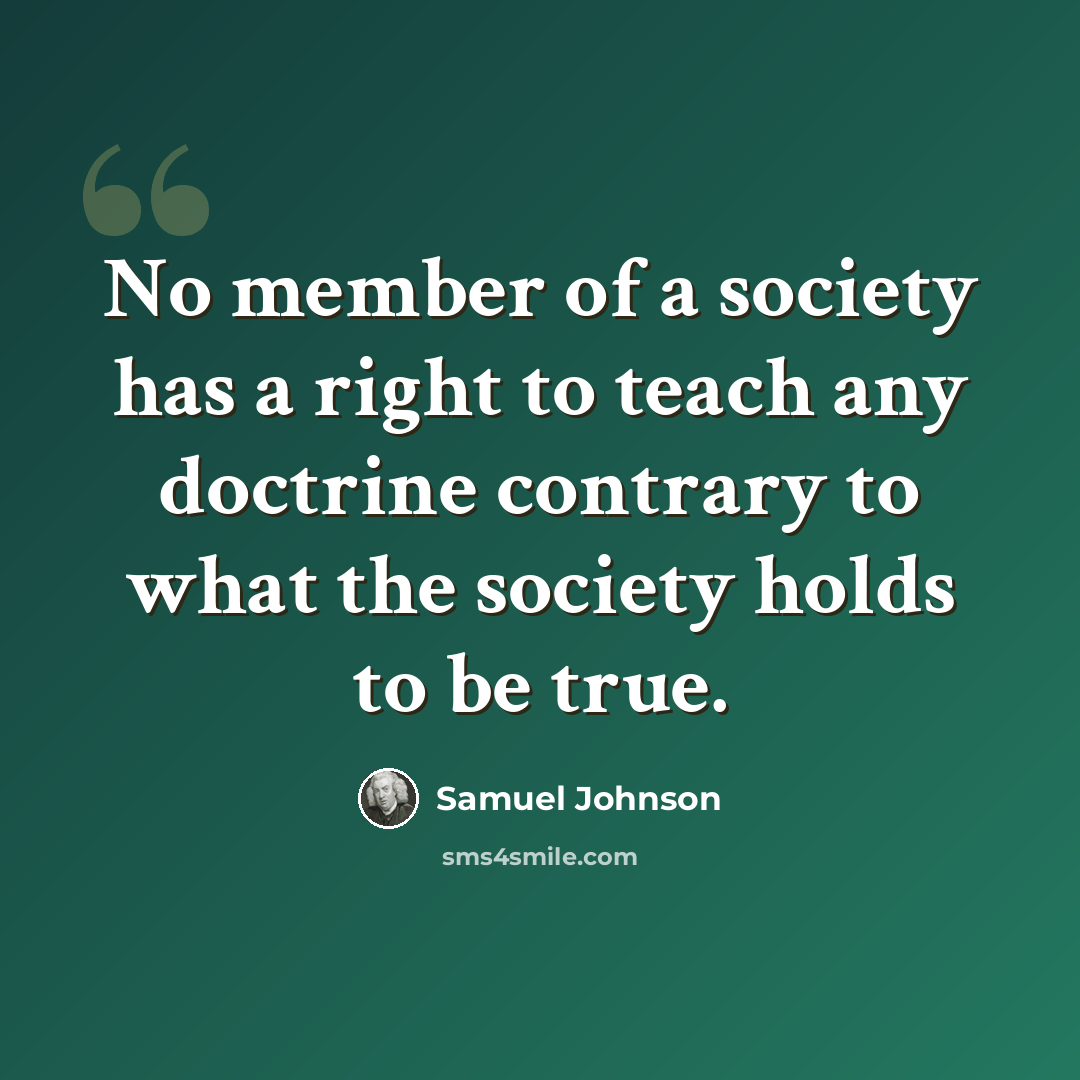 “No member of a society has a right to teach any doctrine contrary to what the society holds to be true.” quote by Samuel Johnson