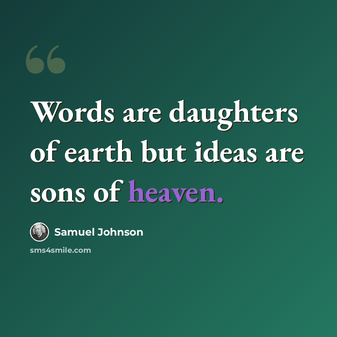 “Words are daughters of earth but ideas are sons of heaven.” quote by Samuel Johnson