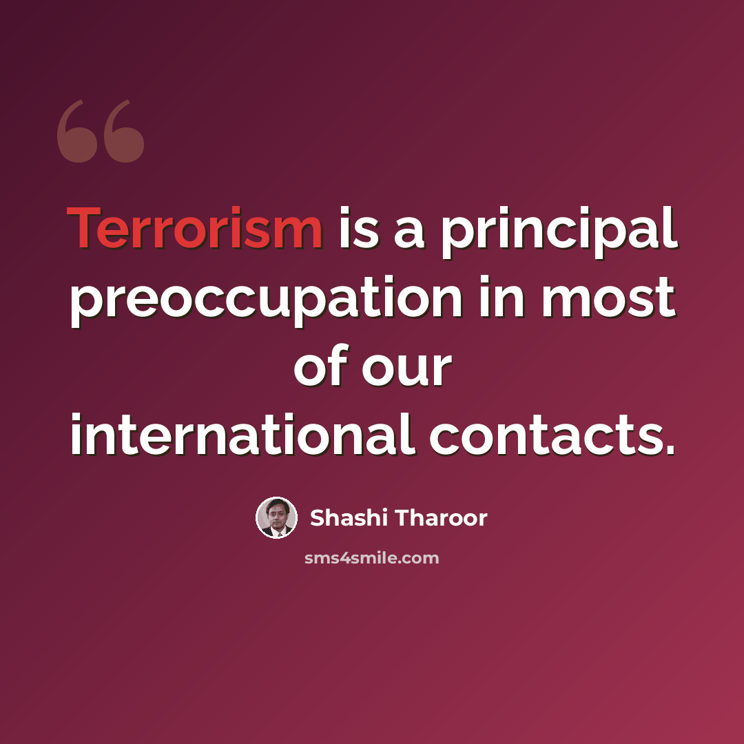 “Terrorism is a principal preoccupation in most of our international contacts.” quote by Shashi Tharoor