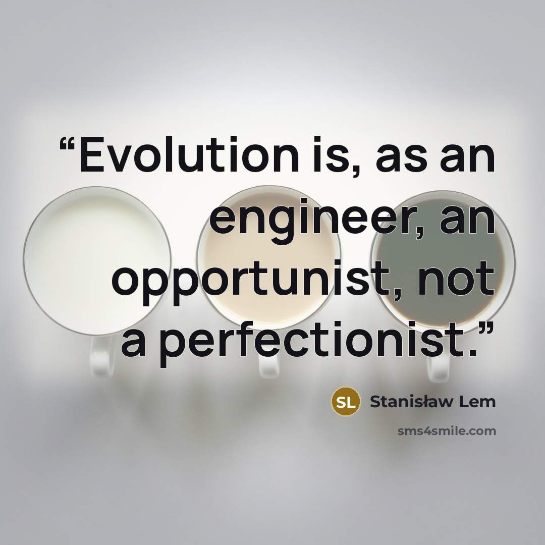 “Evolution is, as an engineer, an opportunist, not a perfectionist.” quote by Stanisław Lem