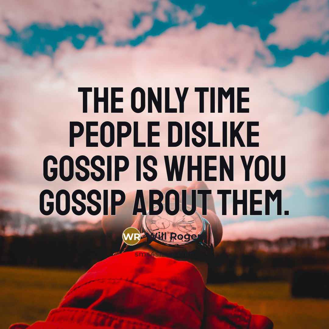 “The only time people dislike gossip is when you gossip about them.” quote by Will Rogers