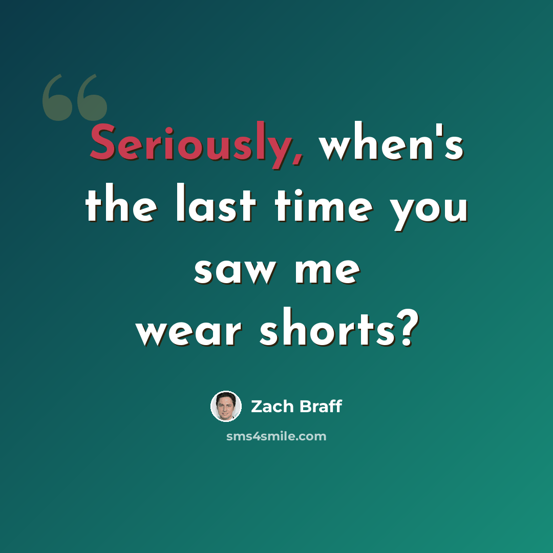 “Seriously, when's the last time you saw me wear shorts?” quote by Zach Braff