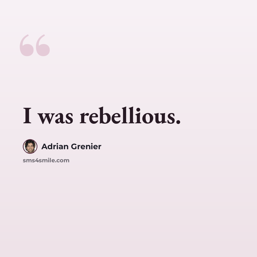 “I was rebellious.” quote by Adrian Grenier