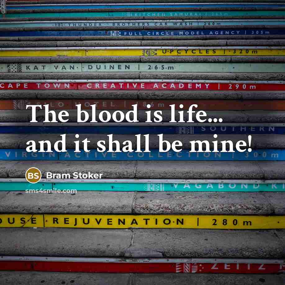 “The blood is life... and it shall be mine!” quote by Bram Stoker