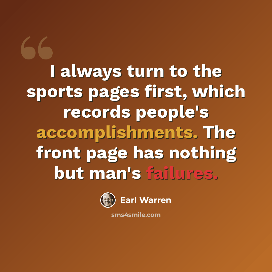“I always turn to the sports pages first, which records people's accomplishments. The front page has nothing but man's failures.” quote by Earl Warren