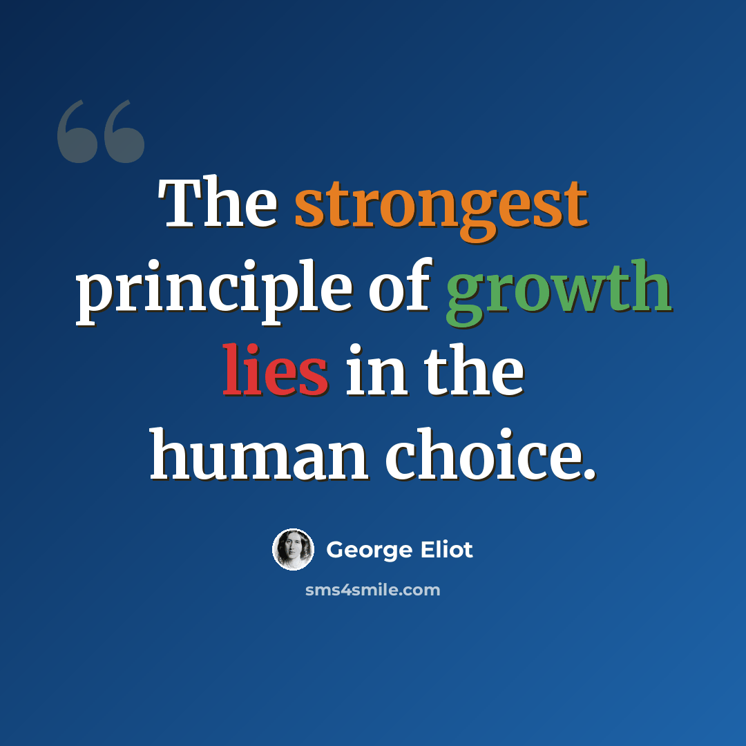 “The strongest principle of growth lies in the human choice.” quote by George Eliot