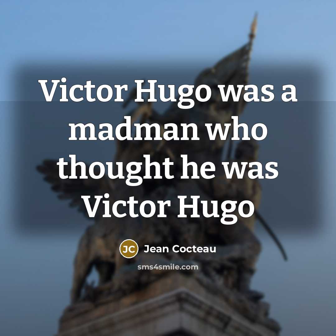 “Victor Hugo was a madman who thought he was Victor Hugo” quote by Jean Cocteau