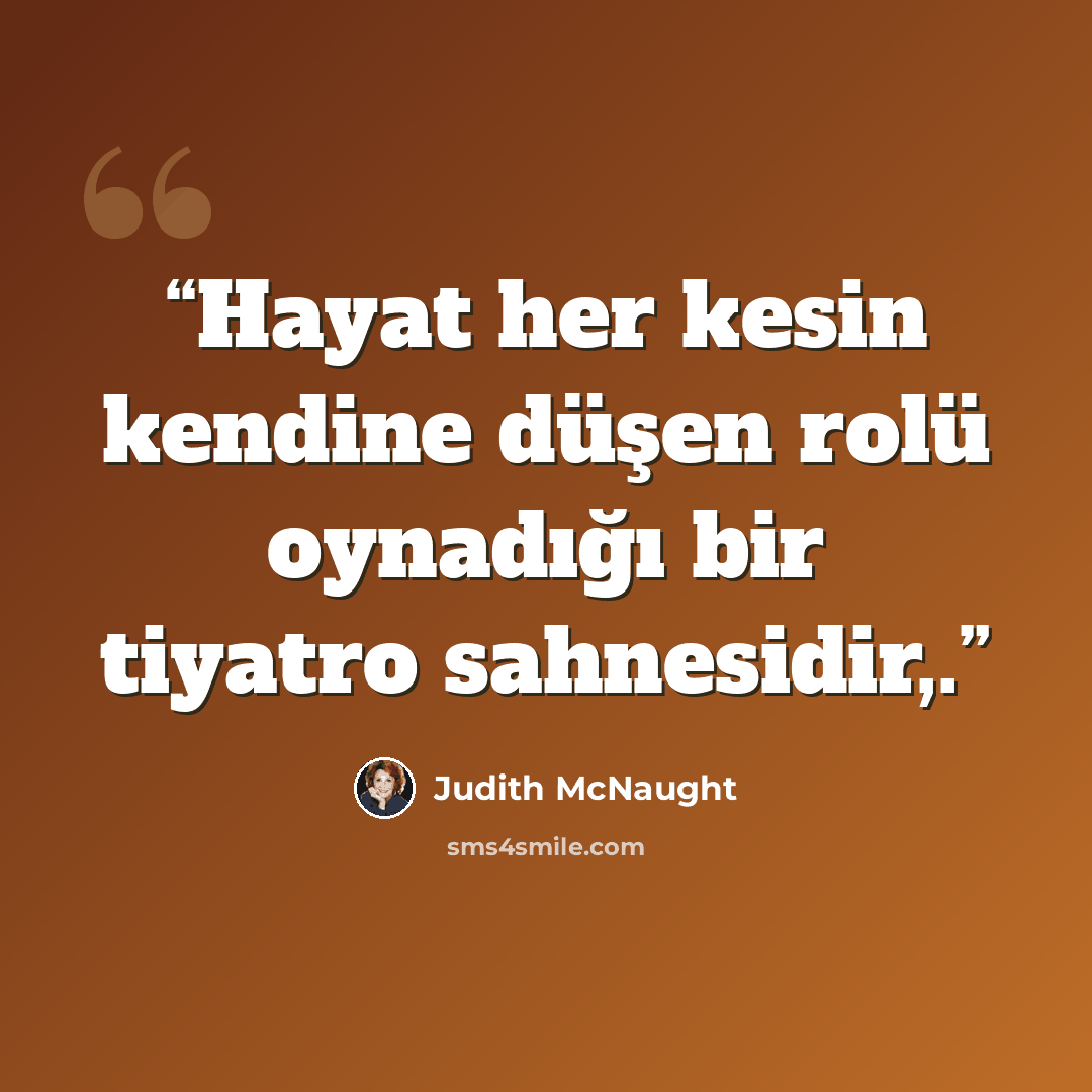 “Hayat her kesin kendine düşen rolü oynadığı bir tiyatro sahnesidir,.” quote by Judith McNaught