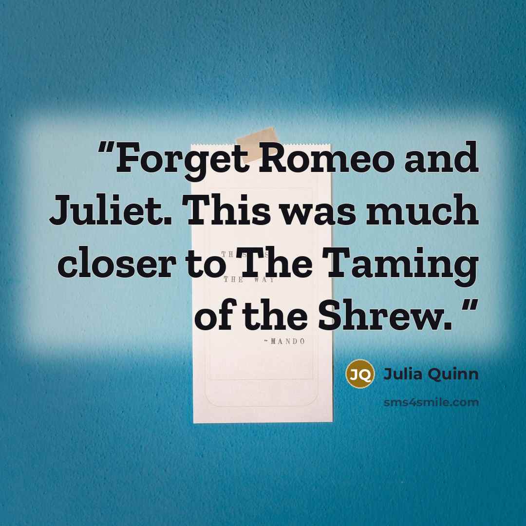 “Forget Romeo and Juliet. This was much closer to The Taming of the Shrew.” quote by Julia Quinn