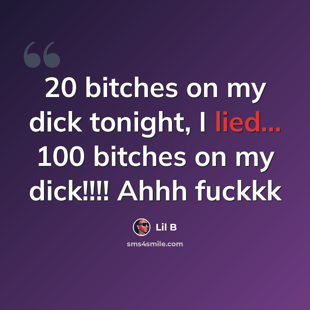 “20 bitches on my dick tonight, I lied... 100 bitches on my dick!!!! Ahhh fuckkk” quote by Lil B