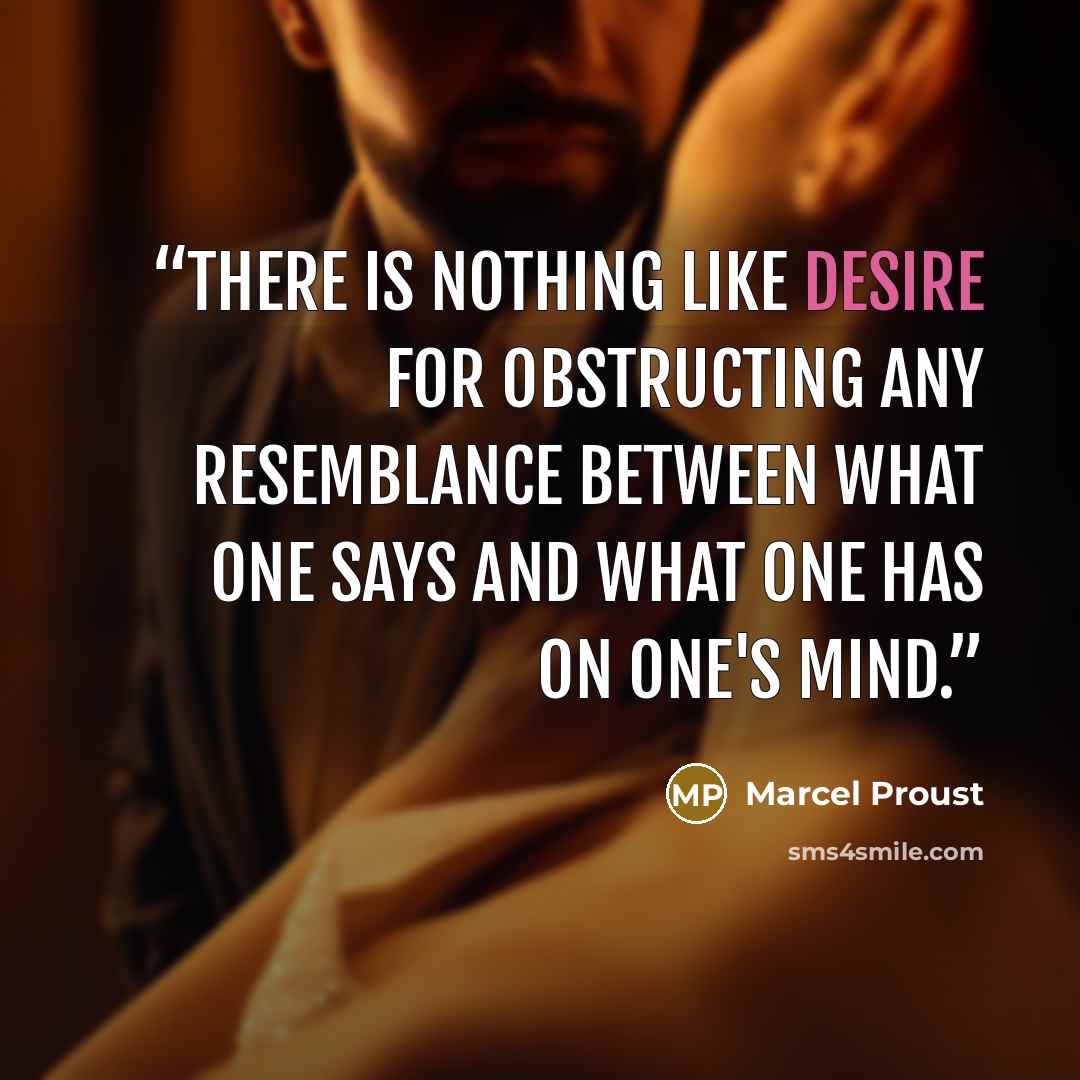 “There is nothing like desire for obstructing any resemblance between what one says and what one has on one's mind.” quote by Marcel Proust