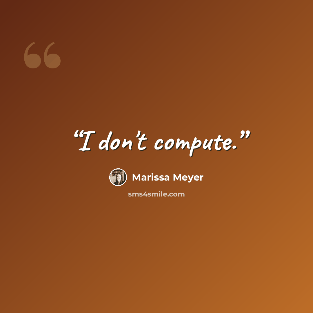 “I don't compute.” quote by Marissa Meyer