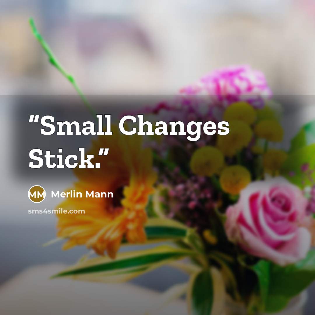 “Small Changes Stick.” quote by Merlin Mann