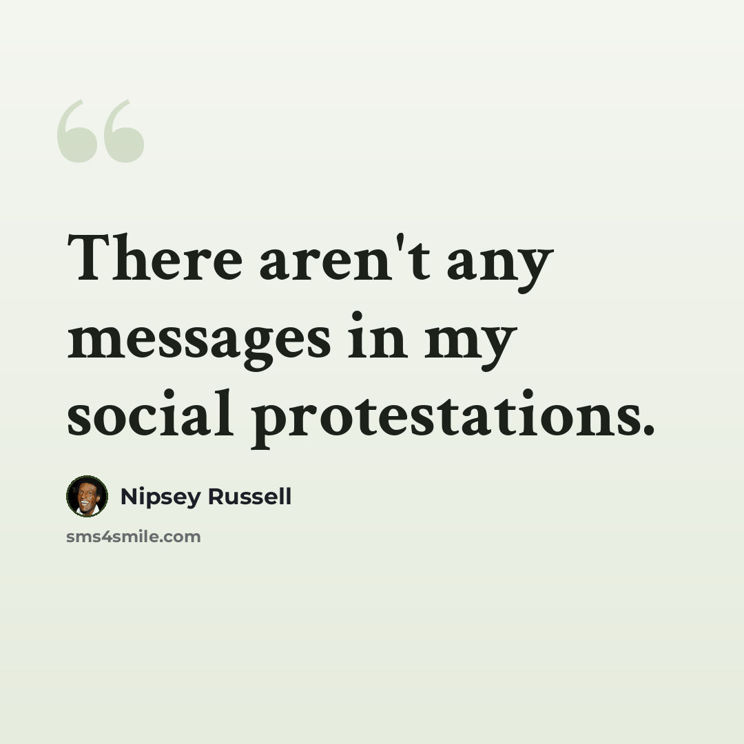 “There aren't any messages in my social protestations.” quote by Nipsey Russell