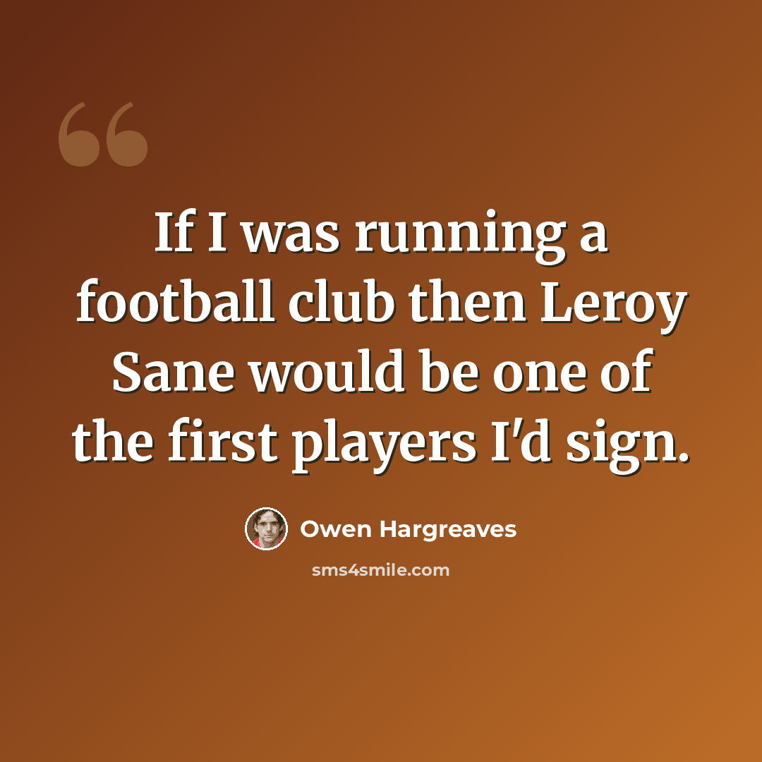 “If I was running a football club then Leroy Sane would be one of the first players I'd sign.” quote by Owen Hargreaves