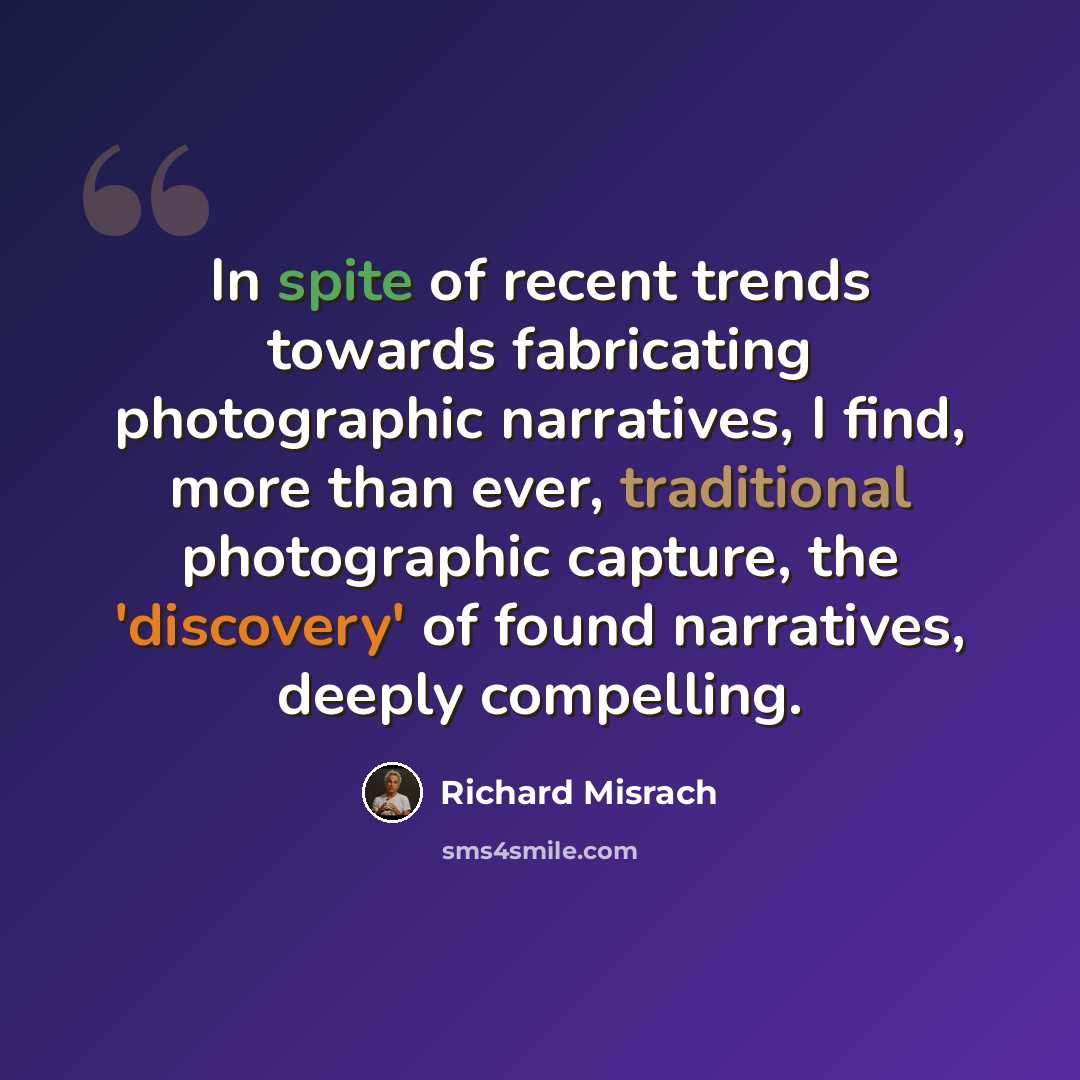 “In spite of recent trends towards fabricating photographic narratives, I find, more than ever, traditional photographic capture, the 'discovery' of found narratives, deeply compelling.” quote by Richard Misrach