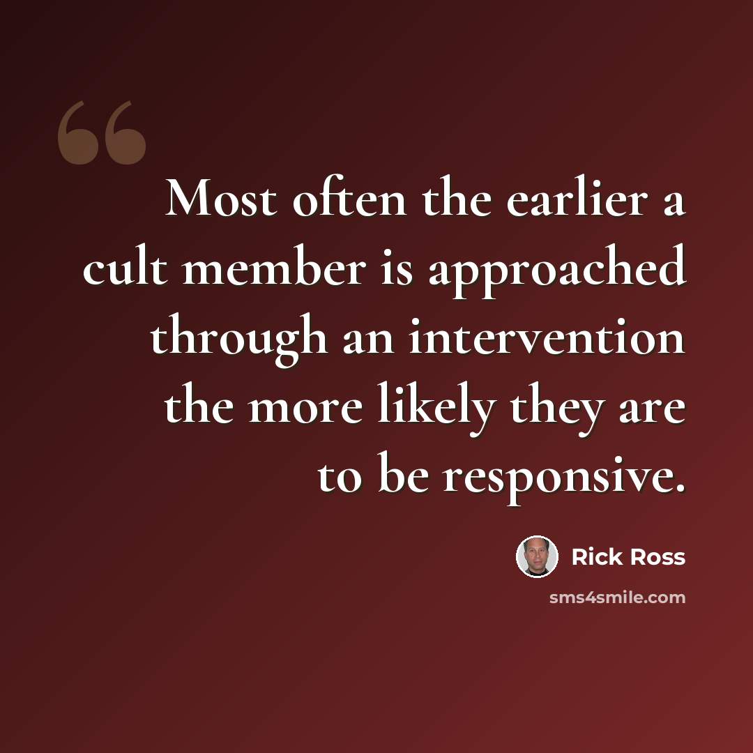 “Most often the earlier a cult member is approached through an intervention the more likely they are to be responsive.” quote by Rick Ross