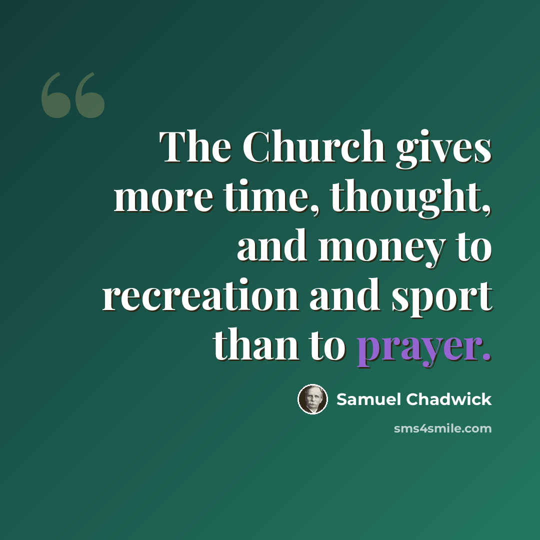 “The Church gives more time, thought, and money to recreation and sport than to prayer.” quote by Samuel Chadwick