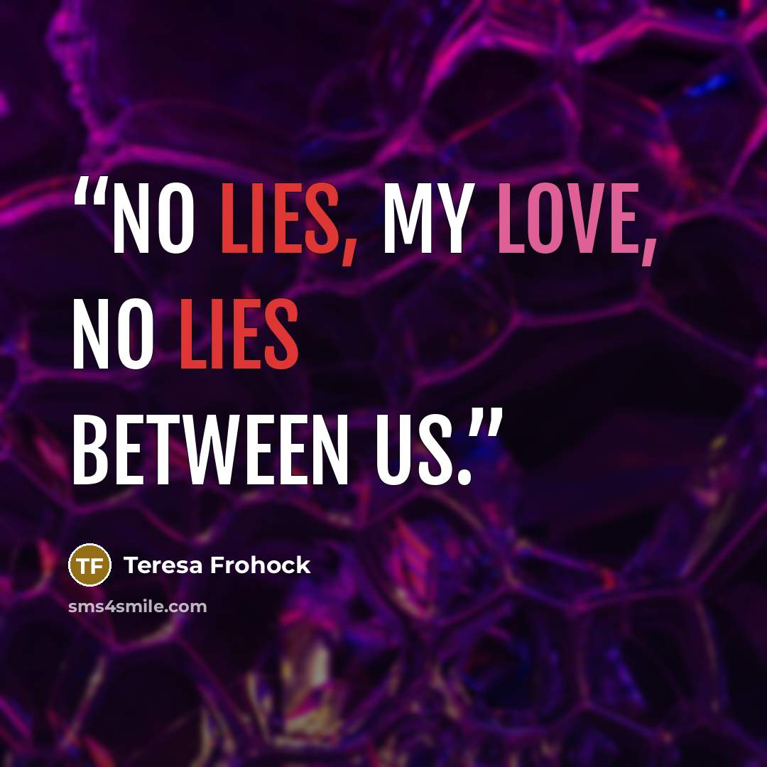 “No lies, my love, no lies between us.” quote by Teresa Frohock