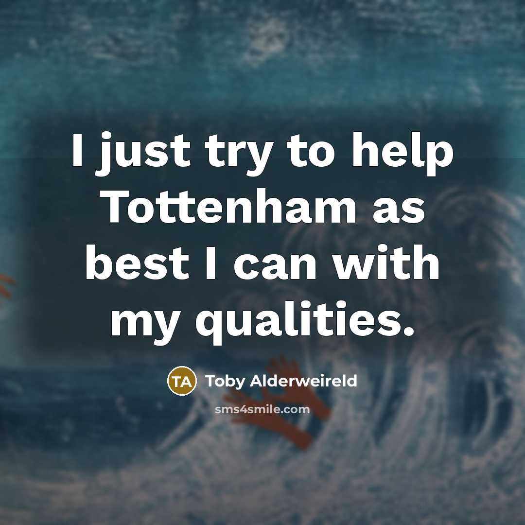 “I just try to help Tottenham as best I can with my qualities.” quote by Toby Alderweireld