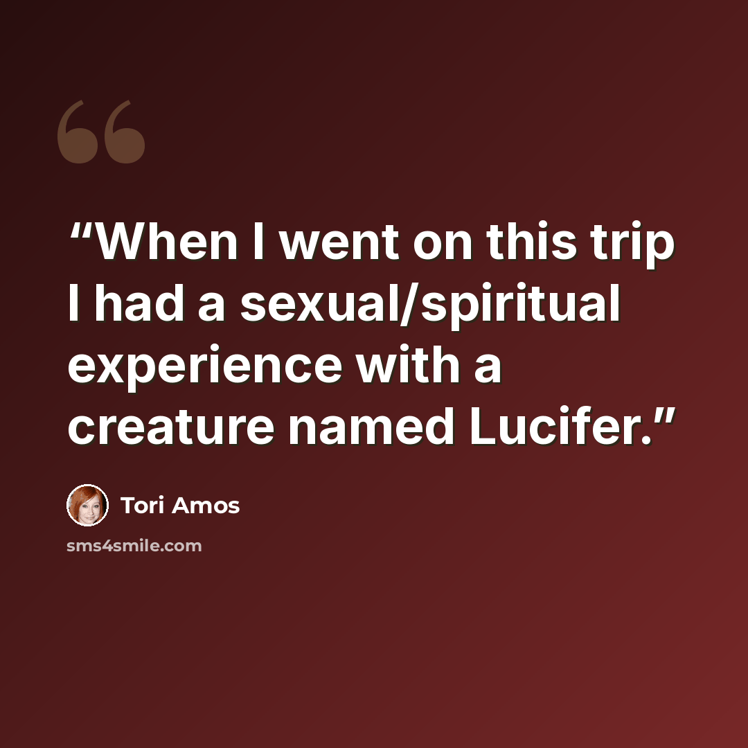 “When I went on this trip I had a sexual/spiritual experience with a creature named Lucifer.” quote by Tori Amos