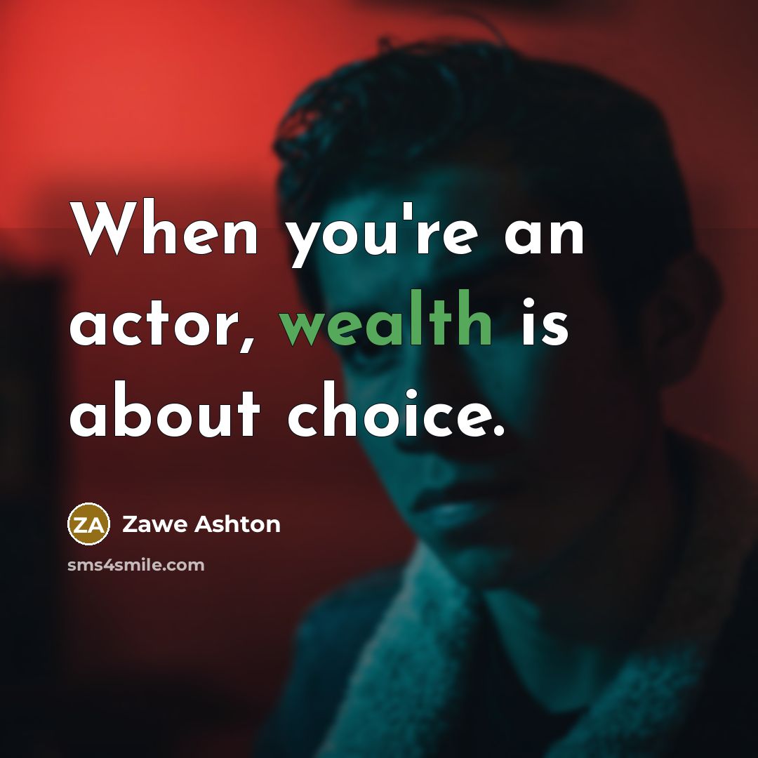 “When you're an actor, wealth is about choice.” quote by Zawe Ashton