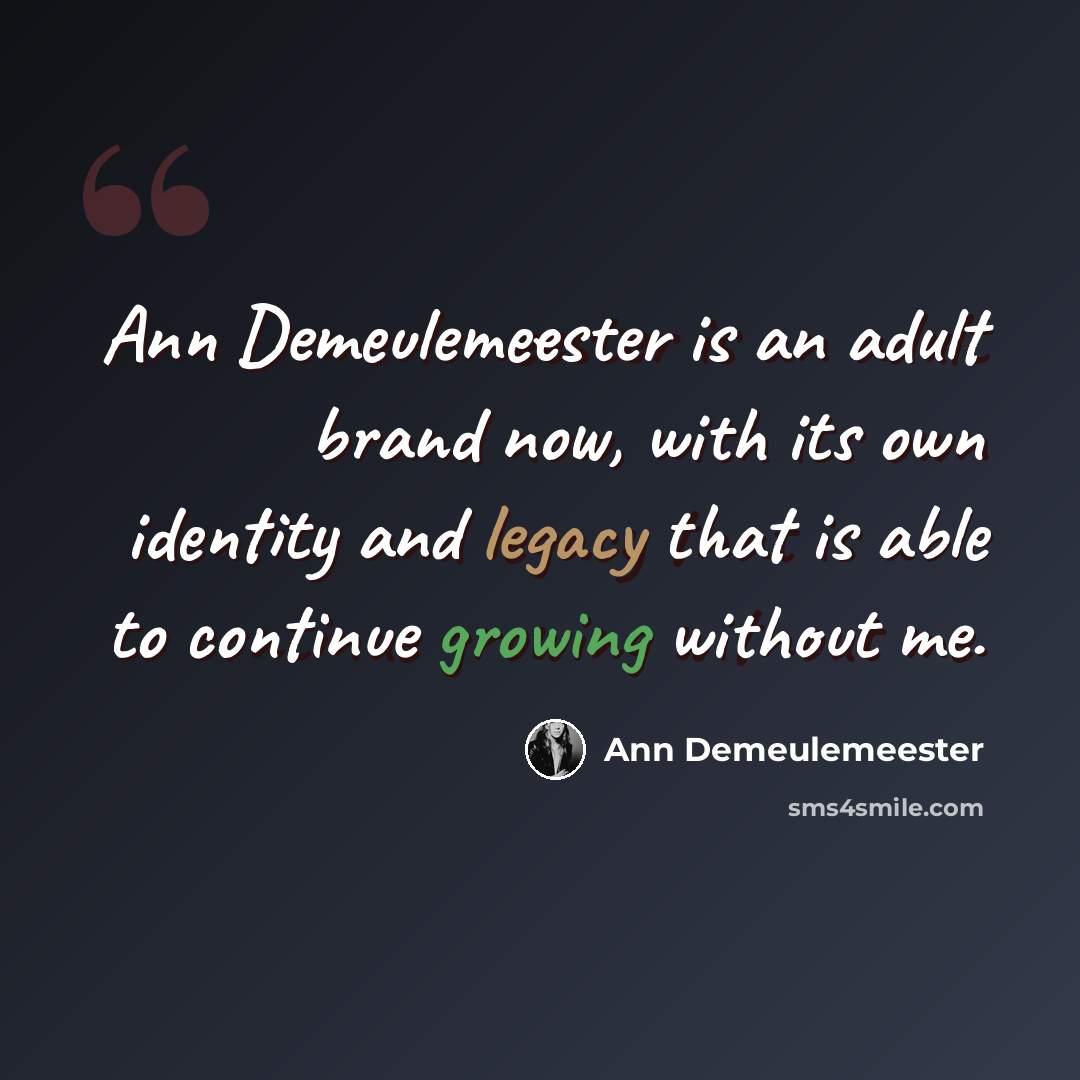 “Ann Demeulemeester is an adult brand now, with its own identity and legacy that is able to continue growing without me.” quote by Ann Demeulemeester