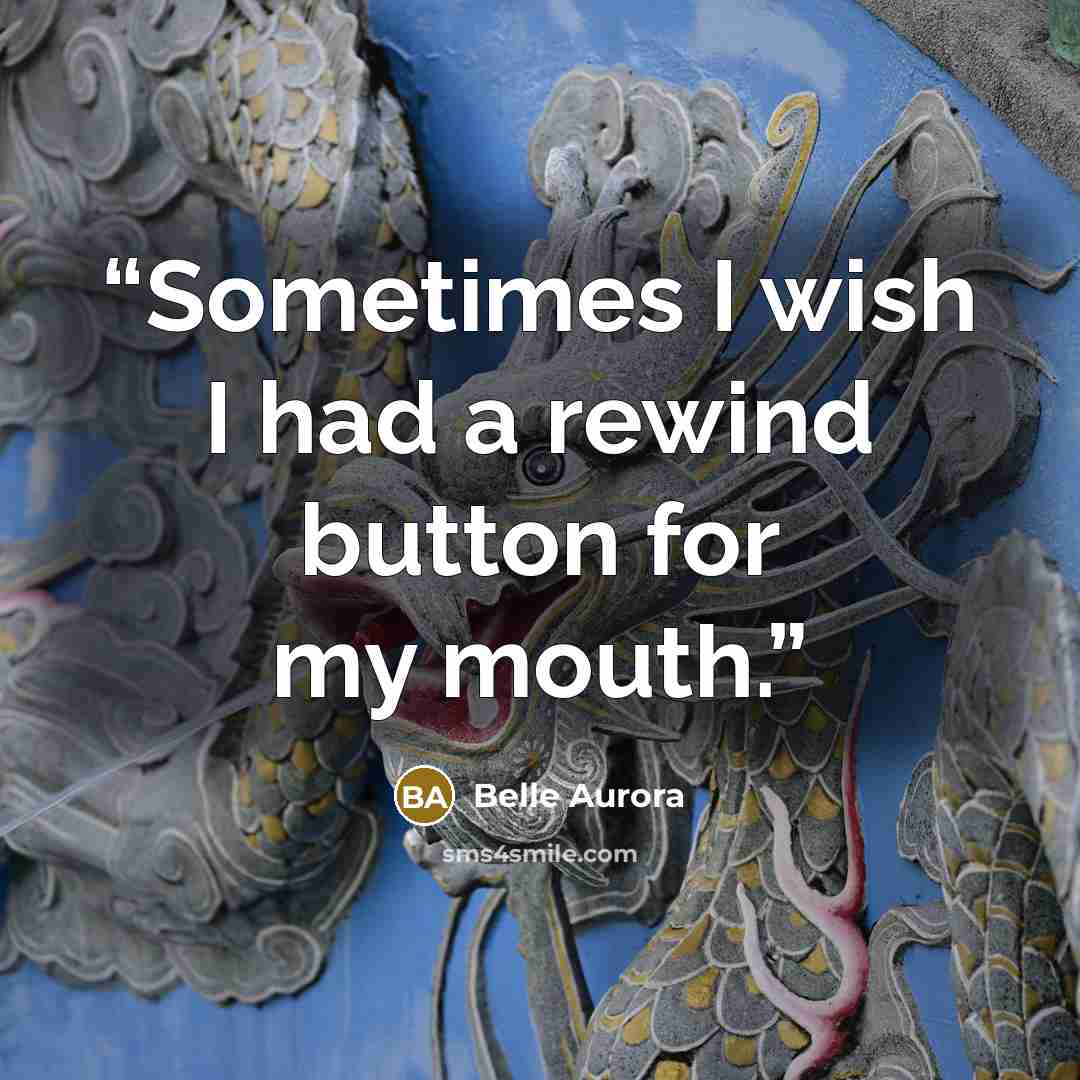 “Sometimes I wish I had a rewind button for my mouth.” quote by Belle Aurora