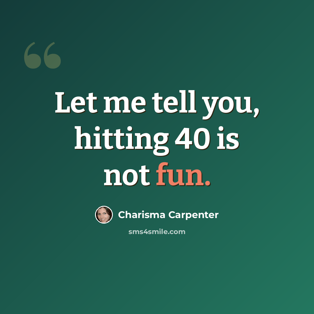 “Let me tell you, hitting 40 is not fun.” quote by Charisma Carpenter