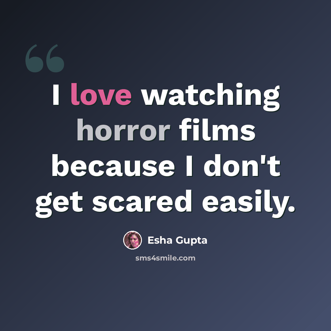 “I love watching horror films because I don't get scared easily.” quote by Esha Gupta