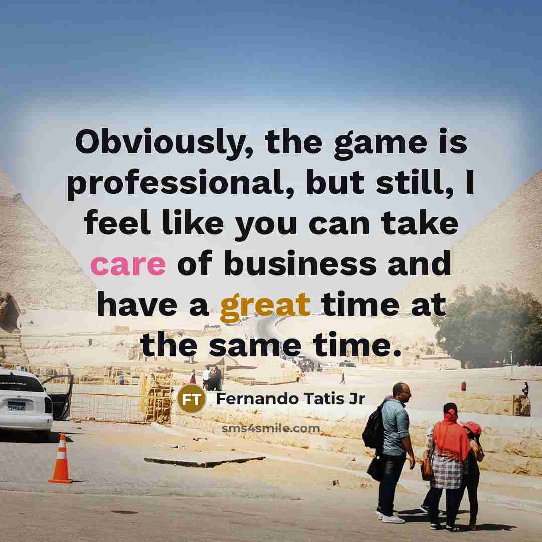 “Obviously, the game is professional, but still, I feel like you can take care of business and have a great time at the same time.” quote by Fernando Tatis Jr
