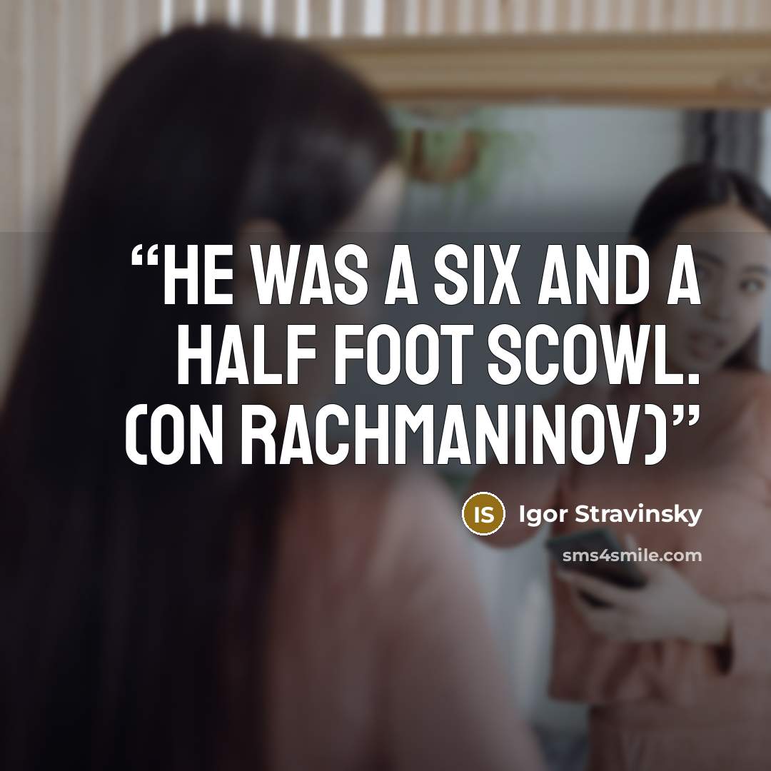 “He was a six and a half foot scowl. (on Rachmaninov)” quote by Igor Stravinsky
